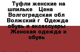 Туфли женские на шпильке › Цена ­ 700 - Волгоградская обл., Волжский г. Одежда, обувь и аксессуары » Женская одежда и обувь   